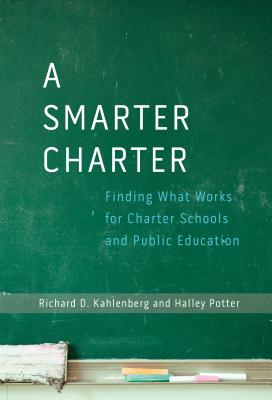 A Smarter Charter: Finding What Works for Charter Schools and Public Education - Kahlenberg, Richard D, Professor, and Potter, Halley