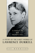 A Smile in His Mind's Eye: A Study of the Early Works of Lawrence Durrell