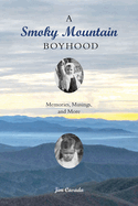 A Smoky Mountain Boyhood: Memories, Musings, and More