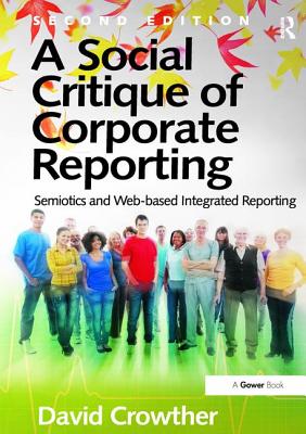 A Social Critique of Corporate Reporting: Semiotics and Web-Based Integrated Reporting - Crowther, David, Professor