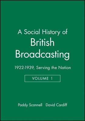 A Social History of British Broadcasting: Volume 1 - 1922-1939, Serving the Nation - Scannell, Paddy, and Cardiff, David