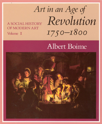 A Social History of Modern Art, Volume 1: Art in an Age of Revolution, 1750-1800 - Boime, Albert