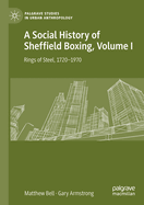 A Social History of Sheffield Boxing, Volume I: Rings of Steel, 1720-1970
