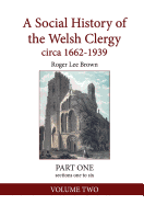 A Social History of the Welsh Clergy circa 1662-1939: PART ONE sections one to six. VOLUME ONE