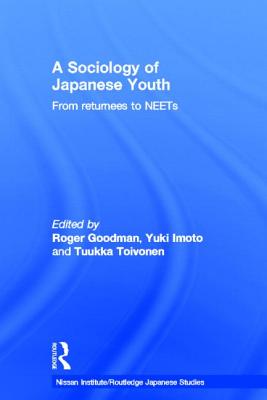 A Sociology of Japanese Youth: From Returnees to NEETs - Goodman, Roger (Editor), and Imoto, Yuki (Editor), and Toivonen, Tuukka (Editor)