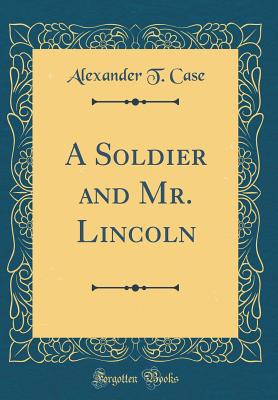 A Soldier and Mr. Lincoln (Classic Reprint) - Case, Alexander T