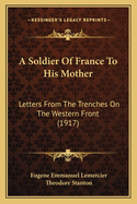 A Soldier of France to His Mother: Letters from the Trenches on the Western Front