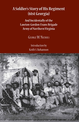 A Soldier's Story of His Regiment (61st Georgia): And Incidentally of the Lawton-Gordon-Evans Brigade Army of Northern Virginia - Bohannon, Keith S (Introduction by), and Nichols, George Washington