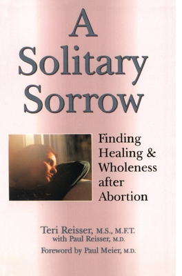 A Solitary Sorrow: Finding Healing & Wholeness after Abortion - Reisser, Teri, and Reisser, Paul, Dr.