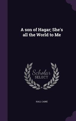 A son of Hagar; She's all the World to Me - Caine, Hall, Sir