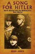 A Song for Hitler: Horst Wessel and the Making of a Nazi Martyr - Jones, Nigel, MD