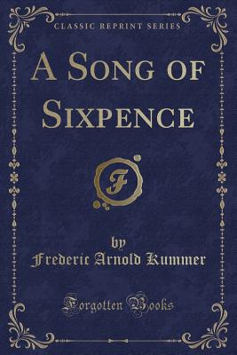 A Song of Sixpence (Classic Reprint) - Kummer, Frederic Arnold