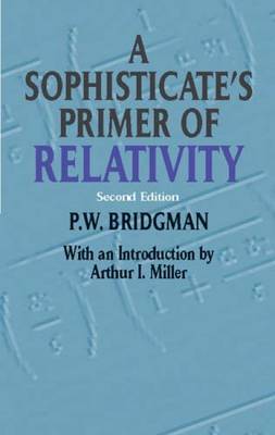 A Sophisticate's Primer of Relativity: Second Edition - Bridgman, P W, and Physics