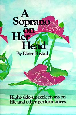 A Soprano on Her Head: Right-Side-Up Reflections on Life and Other Performances - Ristad, Eloise