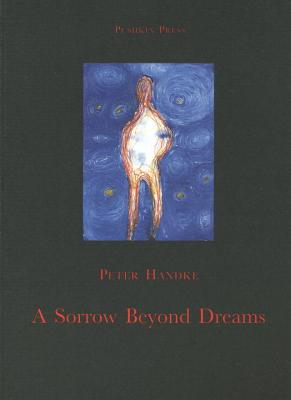 A Sorrow Beyond Dreams - Handke, Peter, and Manheim, Ralph, Professor (Translated by)