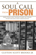 A Soul Call From Prison: How Yoga and Taoism Cured my Crises with Cocaine and Christianity