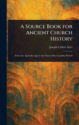 A Source Book for Ancient Church History - Ayer, Joseph Cullen
