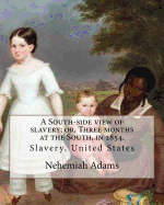 A South-Side View of Slavery; Or, Three Months at the South, in 1854. by: Nehemiah Adams: Slavery, United States