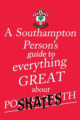 A Southampton Person's Guide To Everything Great About Portsmouth - Saint, Sandy, and Wingett, Matt (Editor)