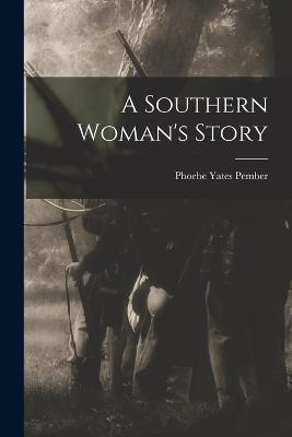 A Southern Woman's Story - Pember, Phoebe Yates