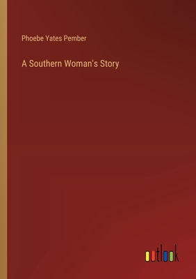 A Southern Woman's Story - Pember, Phoebe Yates