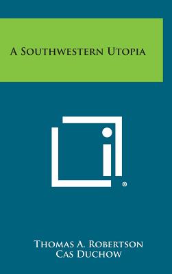 A Southwestern Utopia - Robertson, Thomas a