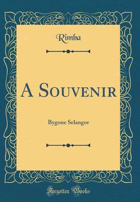 A Souvenir: Bygone Selangor (Classic Reprint) - Rimba, Rimba