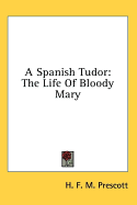 A Spanish Tudor: The Life of Bloody Mary