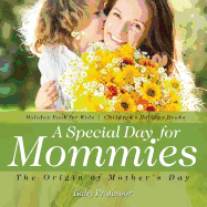 A Special Day for Mommies: The Origin of Mother's Day - Holiday Book for Kids Children's Holiday Books