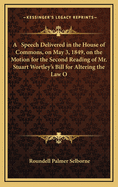 A Speech Delivered in the House of Commons, on May 3, 1849, on the Motion for the Second Reading of Mr. Stuart Wortley's Bill for Altering the Law O