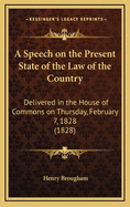 A Speech on the Present State of the Law of the Country: Delivered in the House of Commons on Thursday, February 7, 1828 (1828)