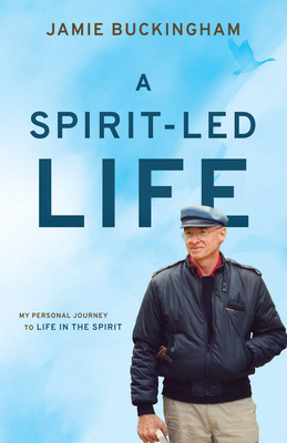 A Spirit-Led Life: My Personal Journey to Life in the Spirit - Buckingham, Jamie