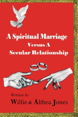 A Spiritual Marriage Verses A Secular Relationship - Jones, Willie, and Jones, Althea