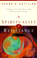 A Spirituality of Resistance: Finding a Peaceful Heart & Protecting the Earth - Gottlieb, Roger S
