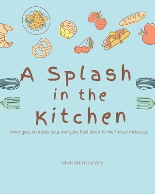 A Splash in the Kitchen: What governs your kitchen down to the tiniest molecules - Nguyen, Nini (nhi)