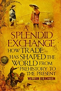 A Splendid Exchange: How Trade Has Shaped the World from Prehistory to the Present