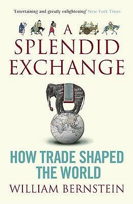 A Splendid Exchange: How Trade Shaped the World - Bernstein, William L.