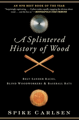 A Splintered History of Wood - Carlsen, Spike