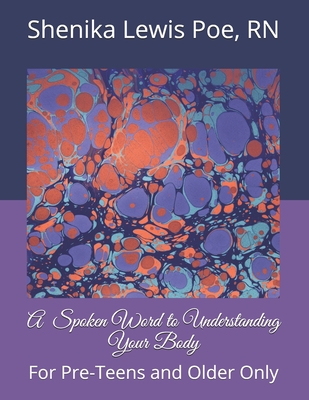 A Spoken Word to Understanding Your Body: For Pre-Teens and Older Only - Lewis Poe, Shenika, RN