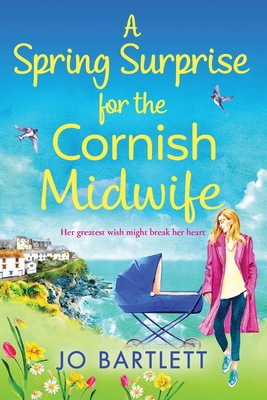 A Spring Surprise For The Cornish Midwife: A heartwarming instalment in the Cornish Midwives series - Jo Bartlett