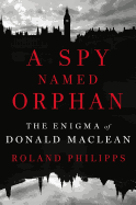 A Spy Named Orphan: The Enigma of Donald Maclean