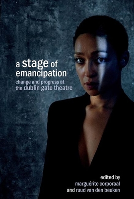 A Stage of Emancipation: Change and Progress at the Dublin Gate Theatre - Corporaal, Margurite (Editor), and Ruud, van den Beuken (Editor)