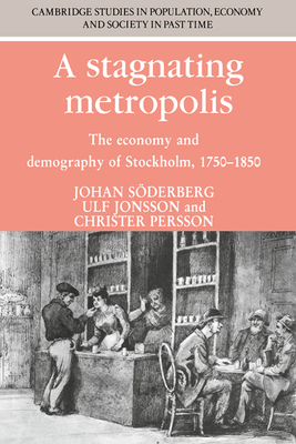 A Stagnating Metropolis: The Economy and Demography of Stockholm, 1750-1850 - Soderberg, Johan, and Jonsson, Ulf, and Persson, Christer