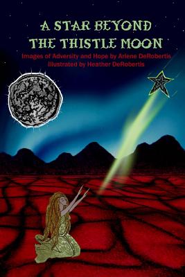A Star Beyond The Thistle Moon: Images of Adversity and Hope - Derobertis, Arlene