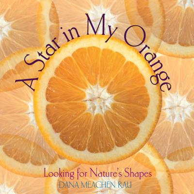 A Star in My Orange: Looking for Nature's Shapes - Rau, Dana Meachen