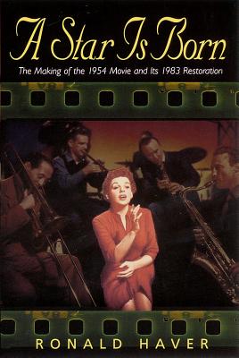 A Star Is Born: The Making of the 1954 Movie and Its 1983 Restoration - Haver, Ronald