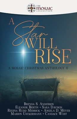 A Star Will Rise: A Mosaic Christmas Anthology II - Anderson, Brenda S, and Bertin, Eleanor, and Davison, Sara