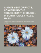 A Statement of Facts, Concerning the Troubles in the Church, in South Hadley Falls, Mass