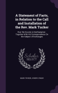 A Statement of Facts, in Relation to the Call and Installation of the Rev. Mark Tucker: Over the Society in Northampton: Together With His Correspondence On the Subject of Exchanges