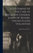 A Statement of the Case of Brigadier-General Joseph W. Revere, United States Volunteer